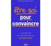 Être soi pour convaincre - Le guide de la communication authentique Stefan Bannwart (Auteur)