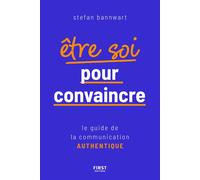 Stefan Bannwart – Être soi pour convaincre – Le guide de la communication authentique