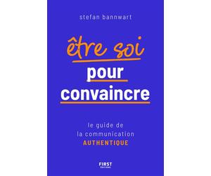 Être soi pour convaincre - Le guide de la communication authentique - Stefan Bannwart - First - broché - Guide
