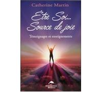 Etre Soi... Source de joie - Témoignages et enseignements - Catherine Martin - Dauphin Blanc - broché - Récit