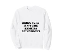Être sûr n'est Pas la même Chose Que d'avoir Raison Sweatshirt