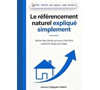 ÊTRE TROUVÉ SUR GOOGLE SANS PAYER: Le référencement naturel expliqué simplement Attirer des clients qui vous cherchent vraiment, étape par étape