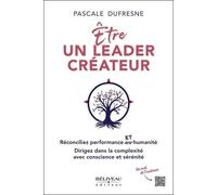 Etre un leader créateur - Réconciliez performance et humanité - Dirigez dans la complexité avec conscience et sérénité