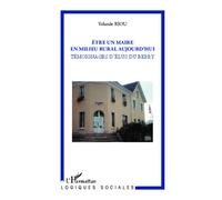 Etre un maire en milieu rural aujourd'hui Témoignages d'élus du Berry - Yolande Riou - L'harmattan - broché - Essai