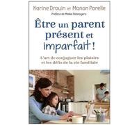 Etre Un Parent Présent Et Imparfait ! - L'art De Conjuguer Les Plaisirs Et Les Défis De La Vie Familiale