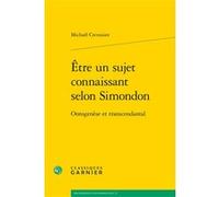 Être un sujet connaissant selon Simondon Michaël Crevoisier (Auteur), Jocelyn Benoist (Collection dirigée par), Bruno Gnassounou (Collection dirigée par)