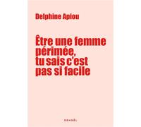 Être une femme périmée, tu sais c'est pas si facile Delphine Apiou (Auteur)