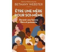 Etre une mère pour soi-même - Devenir une femme libre et puissante Bethany Webster (Auteur), Sophie Lainé (Traduction)