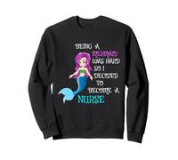 Être Une sirène était Difficile, Alors J'Ai décidé de Devenir infirmière Sweatshirt