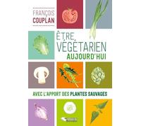 Etre végétarien aujourd'hui Avec l'apport des plantes sauvages - François Couplan - Du Belvedere Eds - broché - Guide
