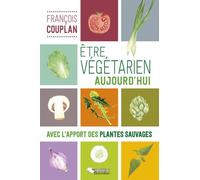 Etre Végétarien Aujourd'hui - Avec L'apport Des Plantes Sauvages