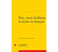 Être, venir d'ailleurs et écrire en français - Collectif - Classiques Garnier - broché - Essai