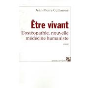 Etre vivant L'ostéopathie, nouvelle méthode humaniste - Jean-Pierre Guillaume - Anne Carriere Eds - broché - Guide