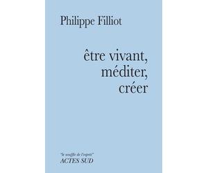 Etre vivant, méditer, créer