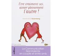 Etre vraiment soi, aimer pleinement l'autre !: La communication Non Violente en couple et entre amis