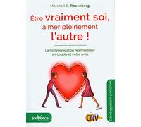 Etre vraiment soi, aimer pleinement l'autre !: La communication Non Violente en couple et entre amis