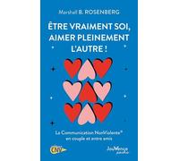 Etre Vraiment Soi, Aimer Pleinement L'autre ! - La Communication Nonviolente En Couple Et Entre Amis