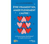 Être vraiment soi, aimer pleinement l'autre !: La Communication NonViolente en couple et entre amis