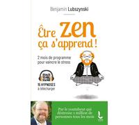 Etre Zen, Ça S'apprend ! - 8 Semaines De Programme Pour Vaincre Le Stress, L'anxiété Et L'angoisse