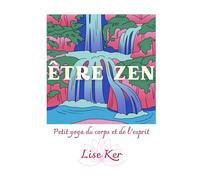 Être zen: Petit yoga du corps et de l'esprit