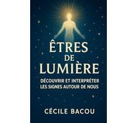 Êtres de lumière: Découvrir et interpréter les signes autour de nous