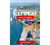 Étretat Guida di viaggio 2026: Scopri le spettacolari scogliere della Normandia, i sentieri costieri, il fascino storico, le insenature nascoste e le indimenticabili esperienze costiere francesi