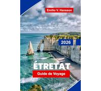 Etretat Guide de voyage 2026: Explorez des falaises spectaculaires, des promenades côtières, des points de vue, de la cuisine locale et des conseils pratiques pour votre escapade en Normandie