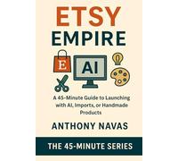ETSY EMPIRE: A 45-MINUTE GUIDE TO LAUNCHING WITH AI, IMPORTS OR HANDMADE PRODUCTS