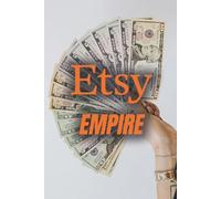 Etsy Empire: How to Build a Profitable Etsy Store, Find Winning Products, and Turn It Into a Passive Income Money Machine