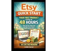 Etsy Quick Start...Your First Product Listed in 48 Hours!: Start an Etsy Shop Fast, List Your First Product, Avoid Costly Mistakes