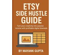 Etsy Side Hustle Guide: Sell Digital Downloads and Earn Passive Income: Step-by-Step Etsy Startup Book with SEO Keywords, Canva Templates & AI Prompts for Beginners
