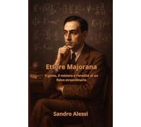 Ettore Majorana: Il genio, il mistero e l’eredità di un fisico straordinario