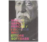 Ettore Sottsass. Vorrei Sapere Perché-I Wonder Why. Catalogo Della Mostra (Trieste, 6 Dicembre 2007-2 Marzo 2008)