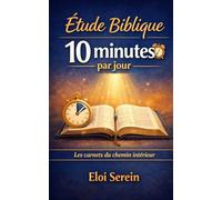 Étude Biblique 10 Minutes par Jour: Une routine simple pour comprendre, prier et agir - même quand tu manques de temps (méthode guidée, sans jargon)