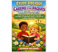 ÉTUDE BIBLIQUE DU CARÊME ET DE PÂQUES POUR LES ENFANTS: Un Parcours De Foi De 40 Jours Pour Aider Les Enfants À Comprendre L’amour, Le Sacrifice Et La Résurrection De Jésus