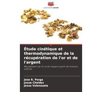 Étude cinétique et thermodynamique de la récupération de l'or et de l'argent: Récupération de l'or et de l'argent à partir de minerais sulfurés