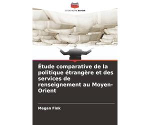 Étude comparative de la politique étrangère et des services de renseignement au Moyen-Orient