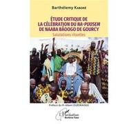 Étude critique de la célébration du Na-Puusem de Naaba Bãoogo de Gourcy Salutations rituelles - Barthélémy Kaboré - L'harmattan - broché - Etude