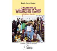 Étude critique de la célébration du Na-Puusem de Naaba Bãoogo de Gourcy Salutations rituelles - Barthélémy Kaboré - L'harmattan - broché - Etude