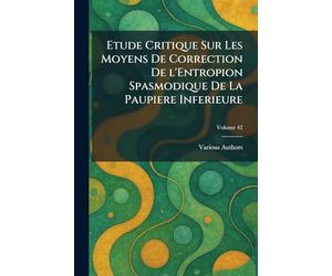 Etude critique sur les moyens de correction de l'entropion spasmodique de la paupiere inferieure