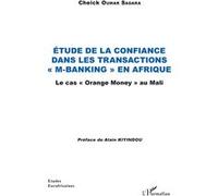 Etude de la confiance dans les transactions "M-banking" en Afrique Le cas "Orange Money" au Mali - Cheick Oumar Sagara - L'harmattan - broché - Etude