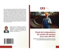 Étude de la dégradation du cordon de soudure d’un acier API X70: Étude de la dégradation du cordon de soudure d’un acier API X70 utilisé dans les pipes