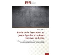 Etude de la fissuration au jeune âge des structures massives en béton Influence de la vitesse de refroidissement, des reprises de bétonnage et des armatures - Matthieu Briffaut - Universitaires Europe
