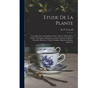 Etude de la plante: Son application aux industries d'art: pochoir, papier peint, etoffes, céramique, marqueterie, tapis, ferronnerie, reliure, ... bijouterie, bronze, orfévrerie