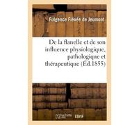 Étude de l'action de la flanelle en contact direct avec la peau Et de son influence physiologique, pathologique et thérapeutique - Fulgence Fiévée de Jeumont - Hachette Bnf - broché - Livre