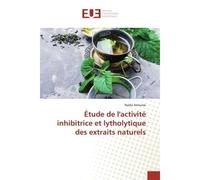 Étude de l'activité inhibitrice et lytholytique des extraits naturels - Nadia Arrousse - Universitaires Europeennes - broché - Livre