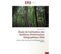 Étude de l'utilisation des Systèmes d'Information Géographique (SIG) Dans le cadre d'un projet archéologique multi-échelles - Sébastien Merlet - Universitaires Europeennes - broché - Etude