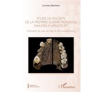 Étude de soldats de la première guerre mondiale inhumés à Spincourt Estimation du sexe, de l'âge et état buccodentaire - Lauriane Baumann - L'harmattan - broché - Essai