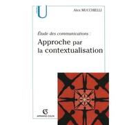 Étude des communications : approche par la contextualisation Approche par la contextualisation - Alex Mucchielli - Armand Colin - broché - Etude
