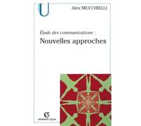 Étude des communications : nouvelles approches Nouvelles approches - Alex Mucchielli - Armand Colin - broché - Scolaire / Universitaire